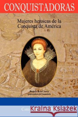 Conquistadoras: Mujeres heroicas de la conquista de América (Spanish Edition) Vega, Carlos B. 9781596412613 Janaway Publishing, Inc.