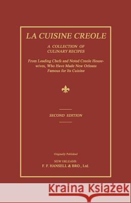 La Cuisine Creole: A Collection of Culinary Recipes from Leading Chefs and Noted Creole Housewives, Who Have Made New Orleans Famous for Lafcadio Hearn 9781596412668 Janaway Publishing, Inc.