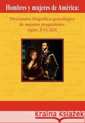 Hombres y Mujeres de America: Diccionario Biografico-Genealogico de Nuestros Progenitores, Siglos XVI-XIX (Spanish Edition) Vega, Carlos B. 9781596412736