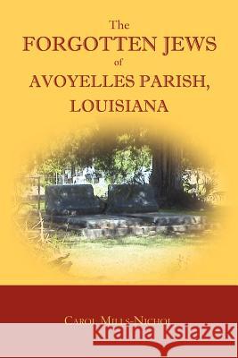 The Forgotten Jews of Avoyelles Parish, Louisiana Carol Mills-Nichol 9781596412828
