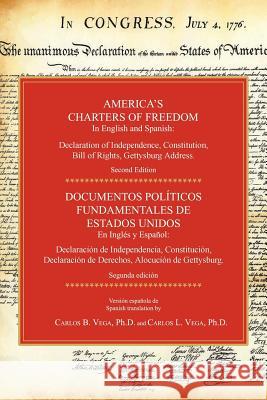 America's Charters of Freedom in English and Spanish: Declaration of Independence, Constitution, Bill of Rights, the Gettysburg Address. Second Editio Vega, Carlos B. 9781596412835 Janaway Publishing, Inc.