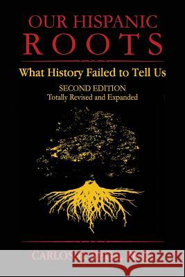 Our Hispanic Roots: What History Failed to Tell Us. Second Edition Carlos B. Vega 9781596412842