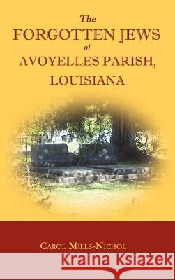 The Forgotten Jews of Avoyelles Parish, Louisiana Carol Mills-Nichol 9781596412859 Janaway Publishing, Inc.