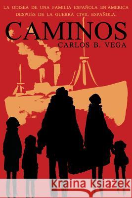Caminos: La Odisea de Una Familia Espanola En America Despues de la Guerra Civil Espanola. (Spanish) Vega, Carlos B. 9781596412958 Janaway Publishing, Inc.