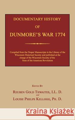 Documentary History of Dunmore's War 1774 Reuben Gold Thwaites Louise Phelps Kellogg 9781596413122 Janaway Publishing, Inc.