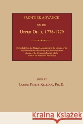 Frontier Advance on the Upper Ohio, 1778-1779 Louise Phelps Kellogg 9781596413146 Janaway Publishing, Inc.