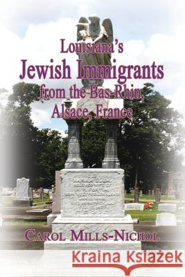 Louisiana's Jewish Immigrants from the Bas-Rhin, Alsace, France Carol Mills-Nichol 9781596413405 Janaway Publishing, Inc.