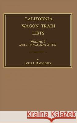 California Wagon Train Lists. Volume I Louis J. Rasmussen 9781596413467 Janaway Publishing, Inc.