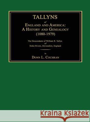 Tallyns of England and America: A History and Genealogy (1080-1979). the Descendants of William R. Tallyn of Stoke Rivers, Devonshire, England Donn L. Cochran 9781596413481 Janaway Publishing, Inc.