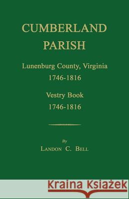 Cumberland Parish, Lunenburg County, Virginia 1746-1816, [And] Vestry Book 1746-1816 Landon C. Bell 9781596413580