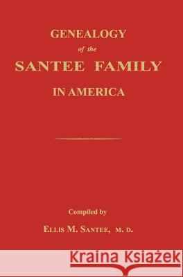 Genealogy of the Santee Family in America Ellis M. Santee 9781596413597 Janaway Publishing, Inc.