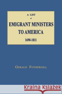 A List of Emigrant Ministers to America 1690-1811 Gerald Fothergill 9781596413603