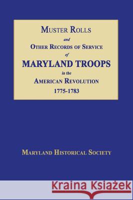 Muster Rolls and Other Records of Service of Maryland Troops in the American Revolution 1775-1783 Maryland Historical Society 9781596413931