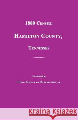 1880 Census: Hamilton County, Tennessee Byron H. Sistler Barbara Sistler 9781596414068 Janaway Publishing, Inc.