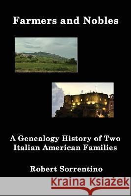 Farmers and Nobles: The Genealogy History of Two Italian American Families Robert Sorrentino 9781596414709 Janaway Publishing, Inc.