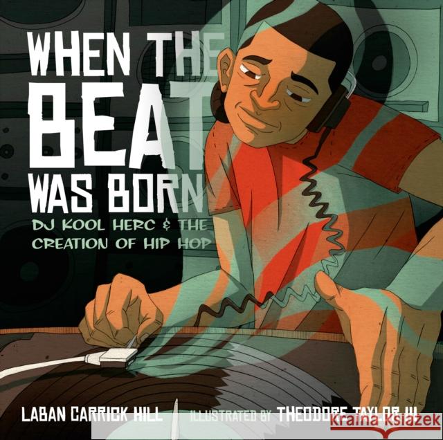 When the Beat Was Born: DJ Kool Herc and the Creation of Hip Hop Laban Carrick Hill Theodore Taylor 9781596435407 Roaring Brook Press