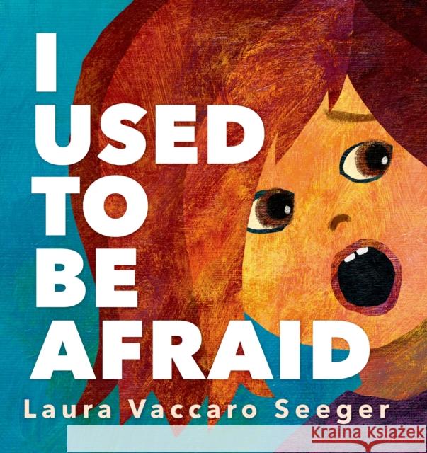 I Used to Be Afraid Laura Vaccaro Seeger 9781596436312 Roaring Brook Press