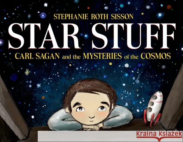 Star Stuff: Carl Sagan and the Mysteries of the Cosmos Staephanie Roth Sisson Stephanie Rot 9781596439603