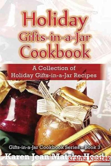 Holiday Gifts-in-a-Jar Cookbook: A Collection of Holiday Gift-in-a-Jar Recipes Hood, Karen Jean Matsko 9781596491274 Whispering Pine Press International, Inc.