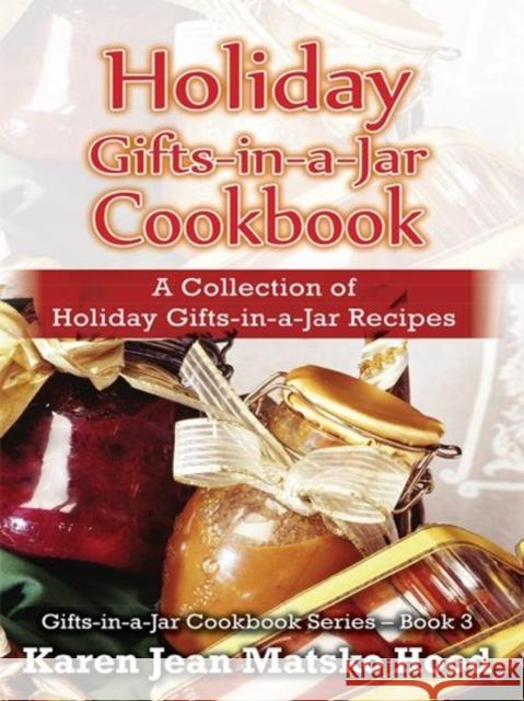 Holiday Gifts-in-a-Jar Cookbook: A Collection of Holiday Gift-in-a-Jar Recipes Hood, Karen Jean Matsko 9781596496514 Whispering Pine Press International, Inc.