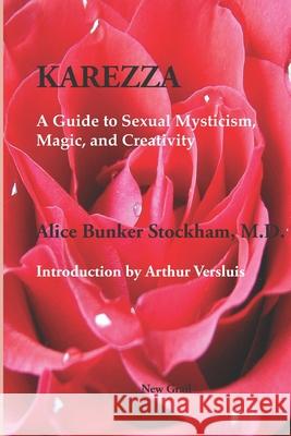 Karezza: A Guide to Sexual Mysticism, Magic, and Creativity Arthur Versluis Alice Bunker Stockha 9781596500051 New Grail Publishing