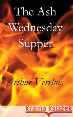 The Ash Wednesday Supper Arthur Versluis 9781596500259 New Cultures Press