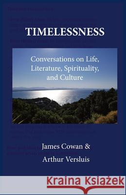 Timelessness: Conversations on Life, Literature, Spirituality, and Culture James G Cowan, Arthur James Versluis 9781596500334 New Cultures Press