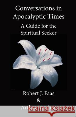 Conversations in Apocalyptic Times: A Guide for the Spiritual Seeker Robert J. Faas Arthur Versluis 9781596500372 Grailstone Press