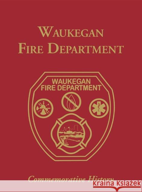 Waukegan Fire Department: Commemorative History Turner Publishing 9781596521636