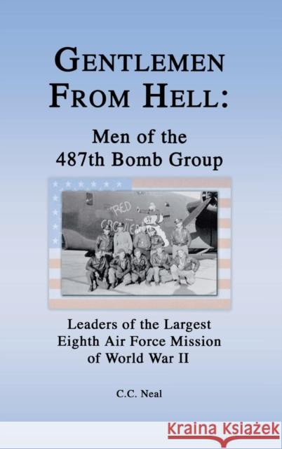 Gentlemen from Hell: Men of the 487th Bomb Group: Leaders of the Largest Eighth Air Force Mission of World War II C. C. Neal 9781596521971 Turner Publishing Company (KY)