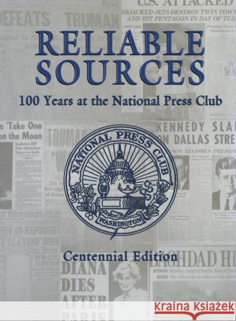 Reliable Sources: 100 Years at the National Press Club - Centennial Edition Turner Publishing 9781596522114