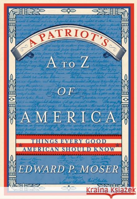 A Patriot's A to Z of America: Things Every Good American Should Know Jay Stephen Whitney 9781596525498