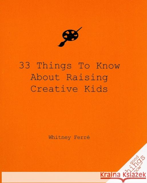 33 Things to Know about Raising Creative Kids Whitney Ferre 9781596525627