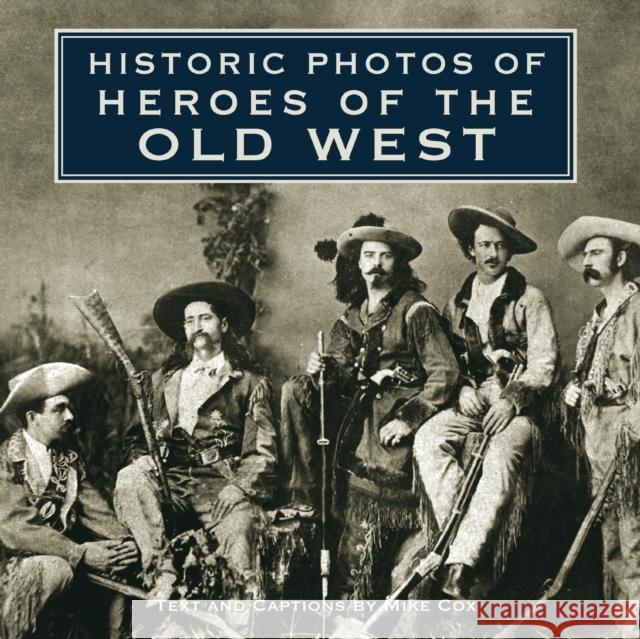 Historic Photos of Heroes of the Old West Mike Cox 9781596525689 Turner Publishing Company (KY)