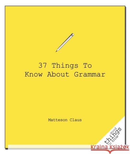 37 Things to Know about Grammar Matteson Claus 9781596525863 Turner Publishing Company (KY)