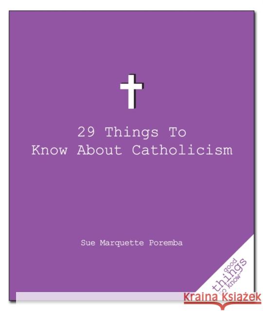 29 Things to Know about Catholicism Sue Poremba 9781596525887