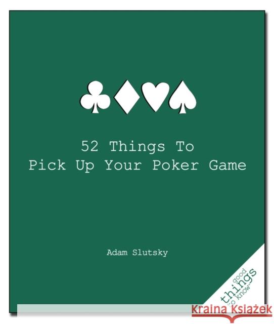 52 Things to Pick Up Your Poker Game Adam Slutsky 9781596525917 Turner Publishing Company (KY)
