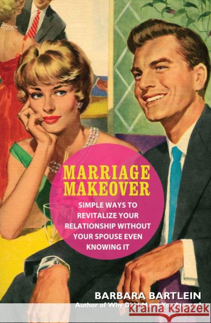 Marriage Makeover: Simple Ways to Revitalize Your Relationship...Without Your Spouse Even Knowing Bartlein, Barbara 9781596528291 Turner Publishing Company (TN)