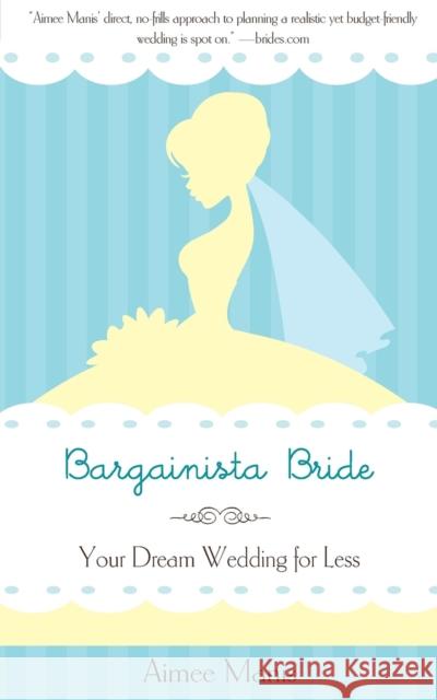 Bargainista Bride: Your Dream Wedding for Less Aimee Manis 9781596528338