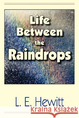 Life Between the Raindrops L. E. Hewitt 9781596636590 JAMES A ROCK & CO. PUBLISHERS