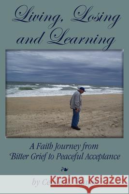 Living, Losing and Learning: A Faith Journey from Bitter Grief to Peaceful Acceptance Cecile R Bauer 9781596638808 Seaboard Press