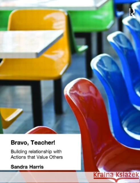 Bravo Teacher: Building Relationships with Actions That Value Others Harris, Sandra 9781596670129