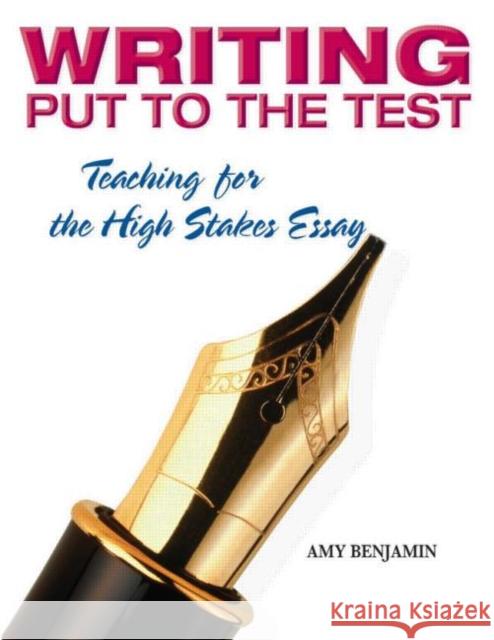 Writing Put to the Test : Teaching for the High Stakes Essay Amy Benjamin 9781596670266 Eye on Education,