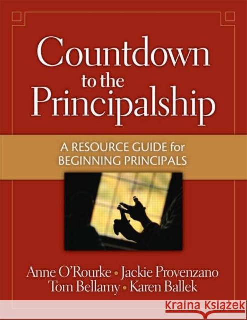 Countdown to the Principalship : How Successful Principals Begin Their School Year Anne O'Rourke Jackie Provenzano Tom Bellamy 9781596670310