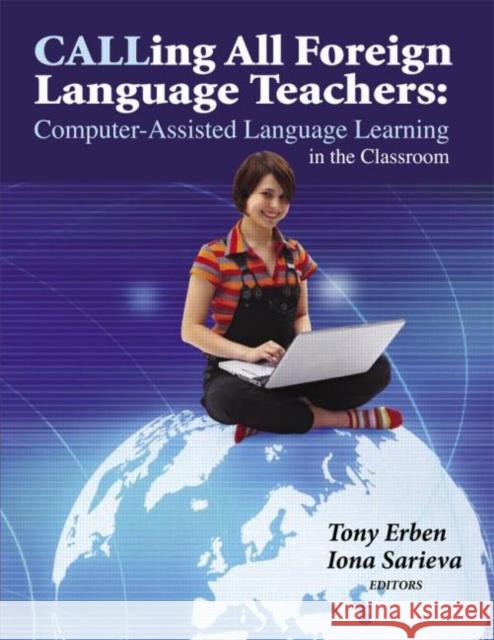 Calling All Foreign Language Teachers: Computer-Assisted Language Learning in the Classroom Erben, Tony 9781596670693