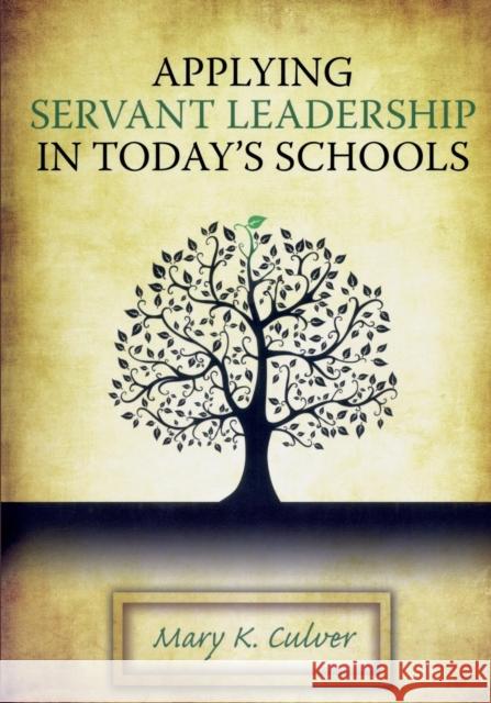 Applying Servant Leadership in Today's Schools Mary K. Culver 9781596670952