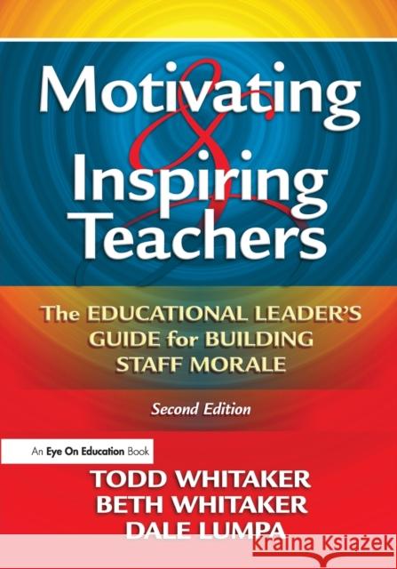 Motivating & Inspiring Teachers: The Educational Leader's Guide for Building Staff Morale Whitaker, Todd 9781596671034