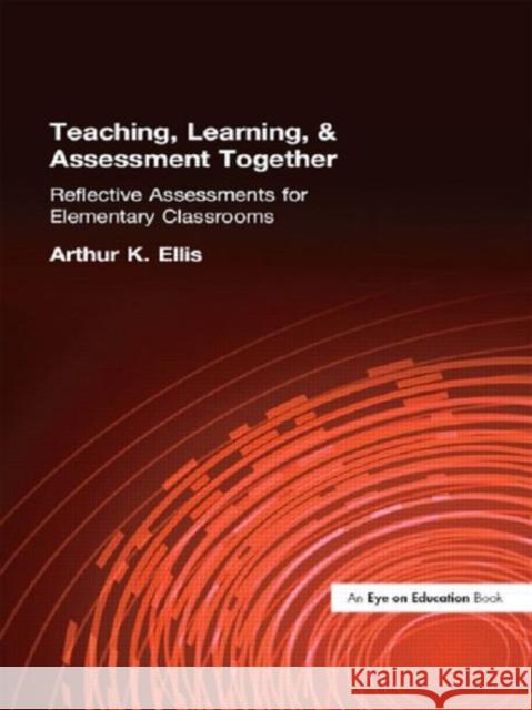 Teaching, Learning & Assessment Together: Reflective Assessments for Elementary Classrooms Arthur K. Ellis   9781596671515