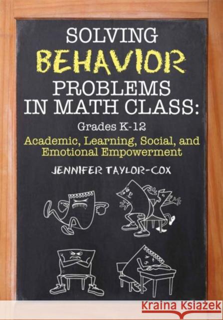 Solving Behavior Problems in Math Class: Academic, Learning, Social, and Emotional Empowerment, Grades K-12 Taylor-Cox, Jennifer 9781596671607 Eye On Education, Inc