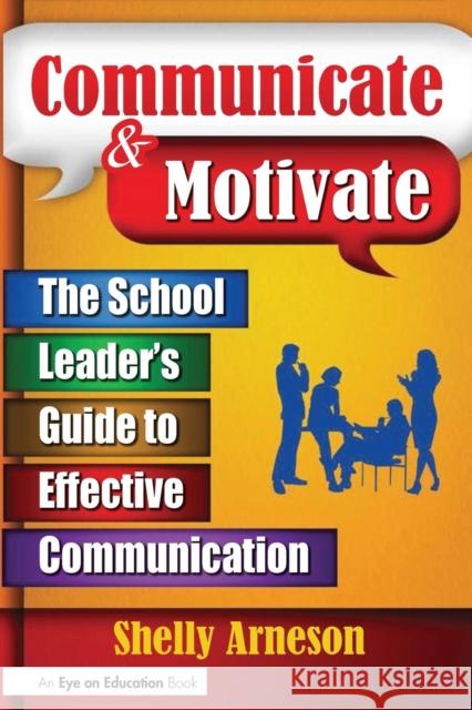 Communicate & Motivate: The School Leader's Guide to Effective Communication Arneson, Shelly 9781596671799